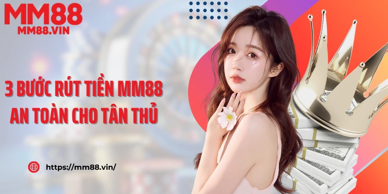 3 bước rút tiền MM88 an toàn cho tân thủ