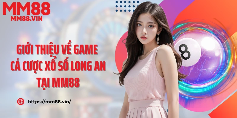 Giới thiệu về game cá cược xổ số Long An tại MM88