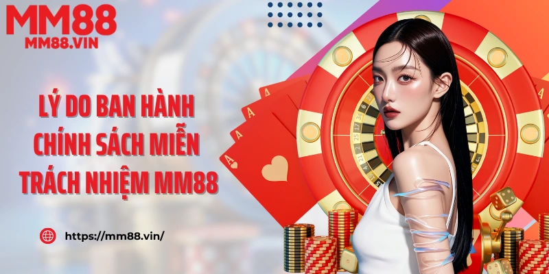 Lý do ban hành chính sách miễn trách nhiệm MM88